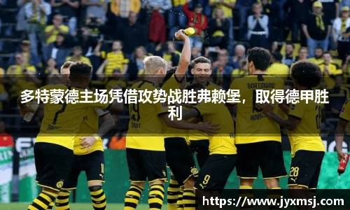 多特蒙德主场凭借攻势战胜弗赖堡，取得德甲胜利