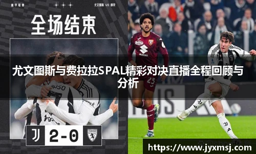 尤文图斯与费拉拉SPAL精彩对决直播全程回顾与分析