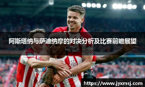 阿斯塔纳与萨迪纳摩的对决分析及比赛前瞻展望
