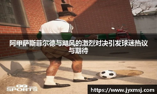 阿甲萨斯菲尔德与飓风的激烈对决引发球迷热议与期待